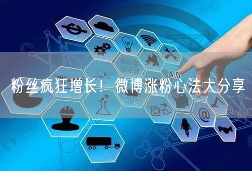 粉丝疯狂增长！微博涨粉心法大分享