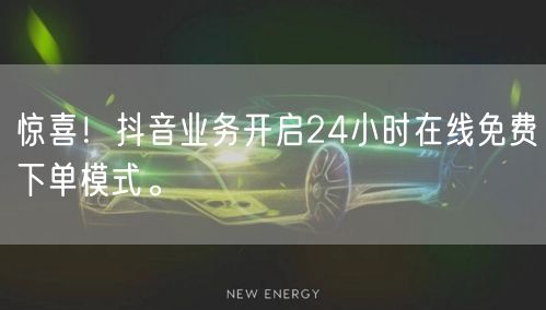 惊喜！抖音业务开启24小时在线免费下单模式。