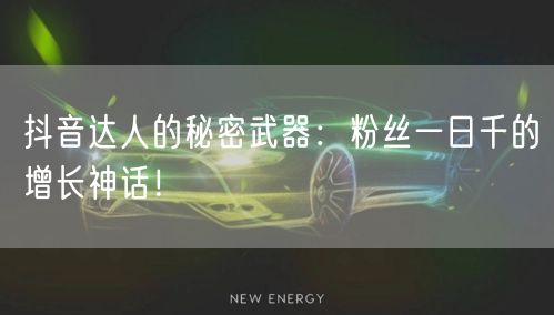 抖音达人的秘密武器：粉丝一日千的增长神话！